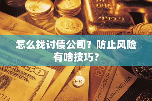 武汉怎么找讨债公司？防止风险有啥技巧？
